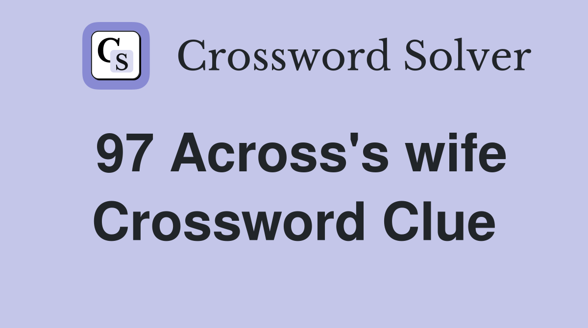 97 Across's wife Crossword Clue