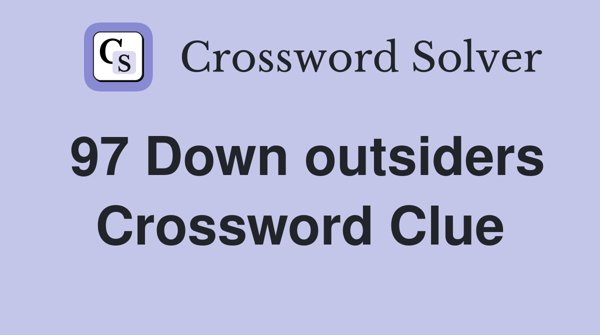 97 Down outsiders Crossword Clue