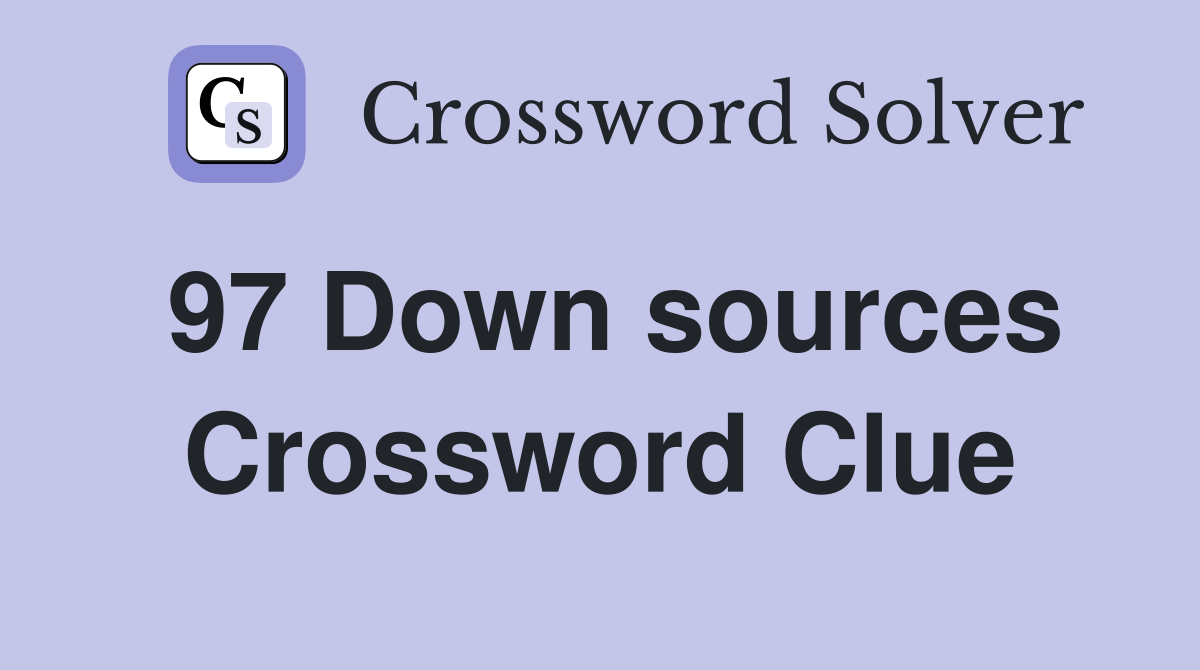 97 Down sources Crossword Clue
