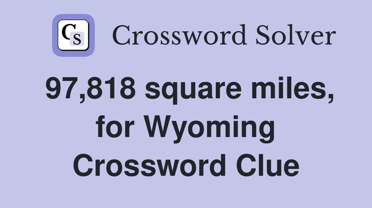 97,818 square miles, for Wyoming Crossword Clue