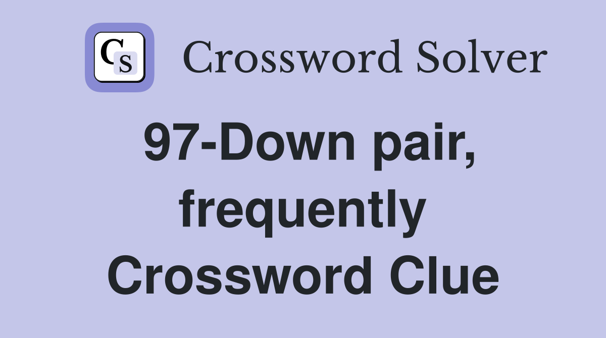 97-Down pair, frequently Crossword Clue