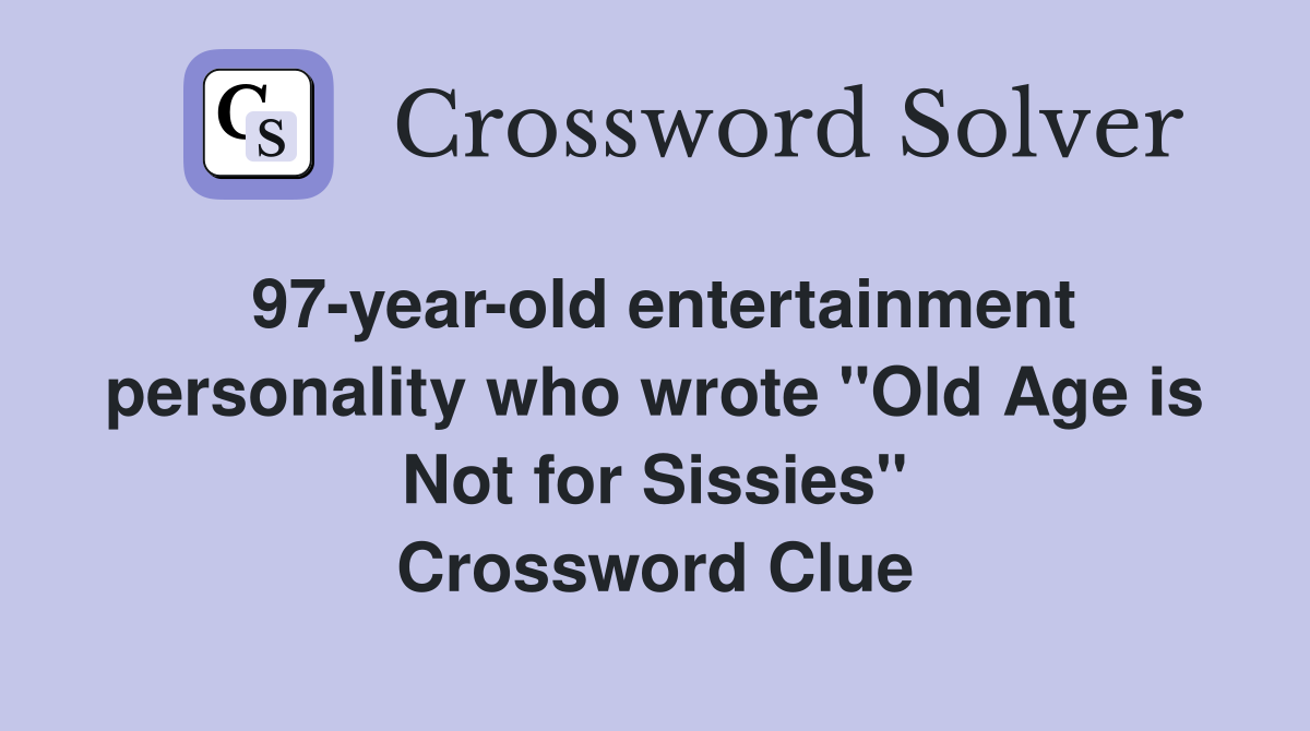 97-year-old entertainment personality who wrote "Old Age is Not for Sissies" Crossword Clue