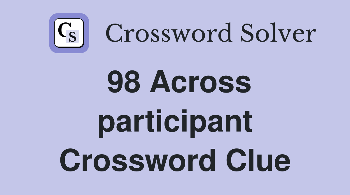 98 Across participant Crossword Clue