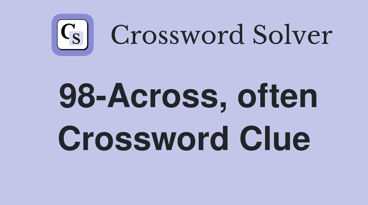 98-Across, often Crossword Clue