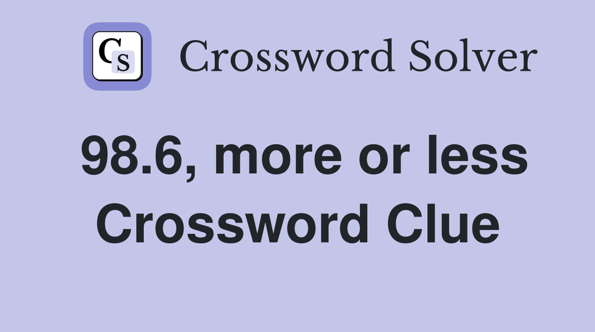 98.6, more or less Crossword Clue