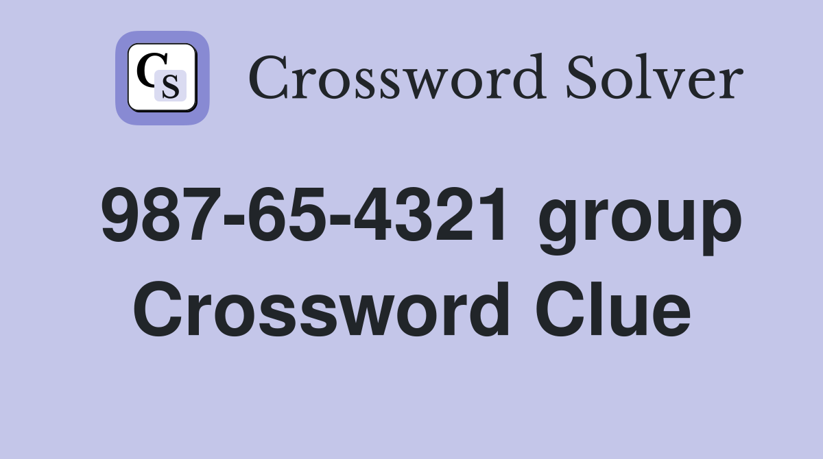 987-65-4321 group Crossword Clue