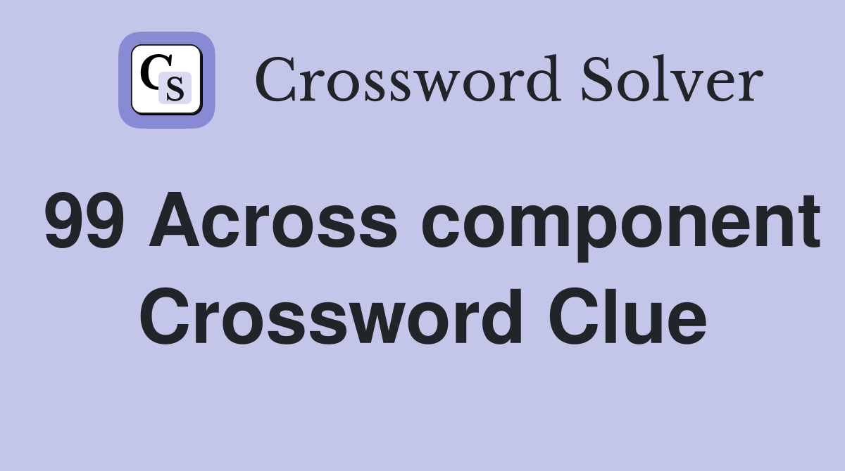 99 Across component Crossword Clue