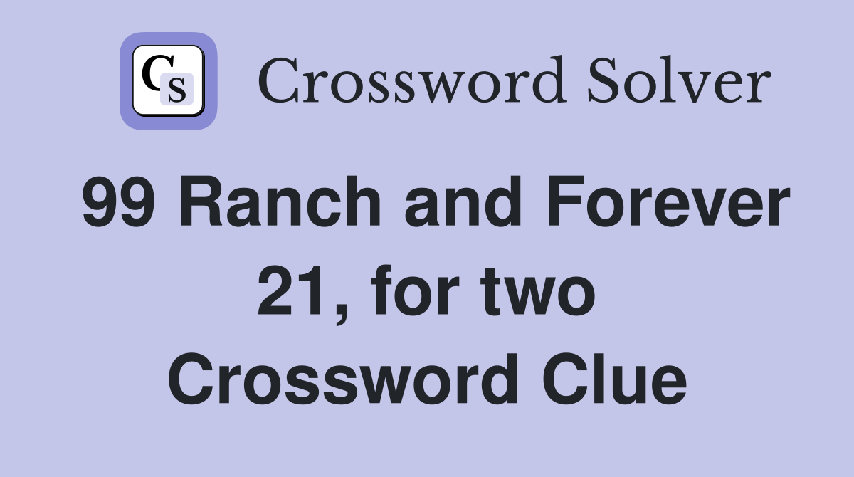 99 Ranch and Forever 21, for two Crossword Clue