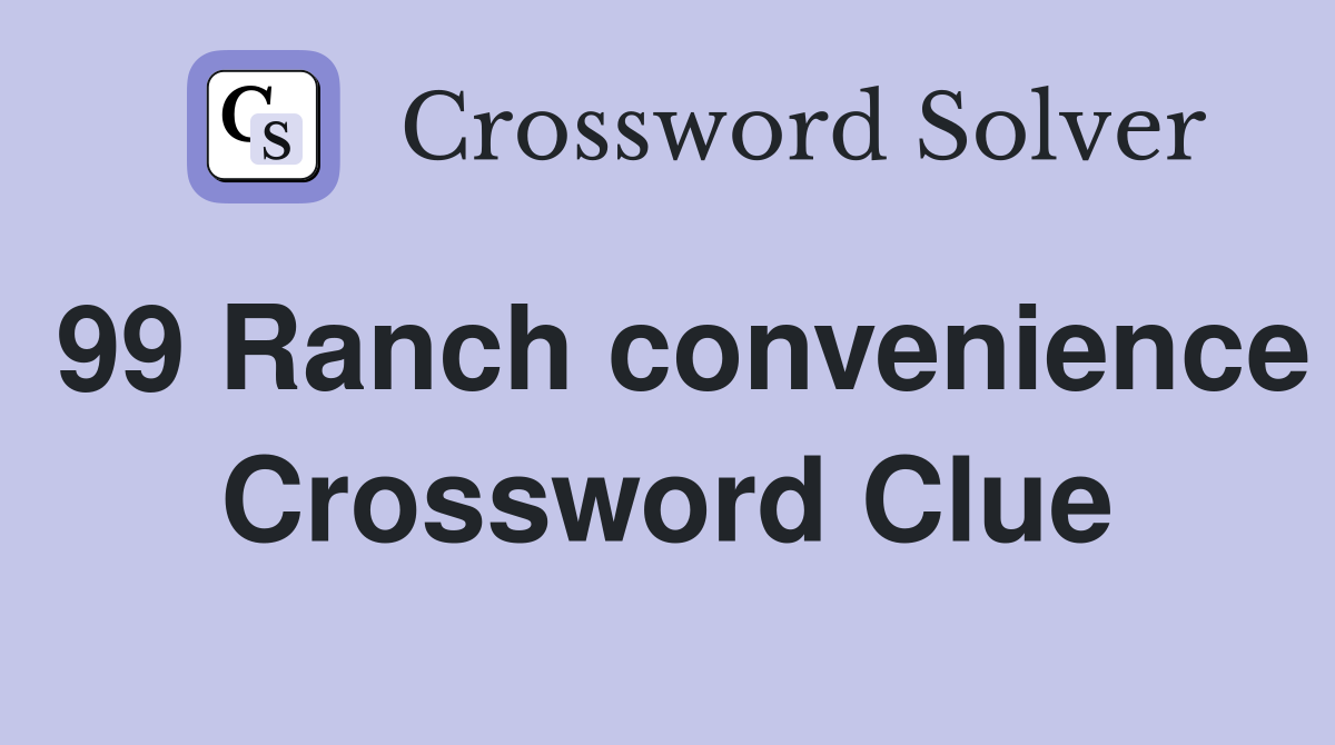 99 Ranch convenience Crossword Clue