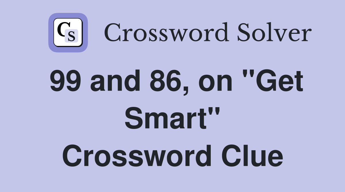 99 and 86, on "Get Smart" Crossword Clue