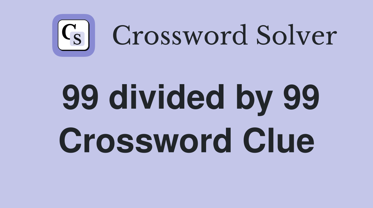 99 divided by 99 Crossword Clue