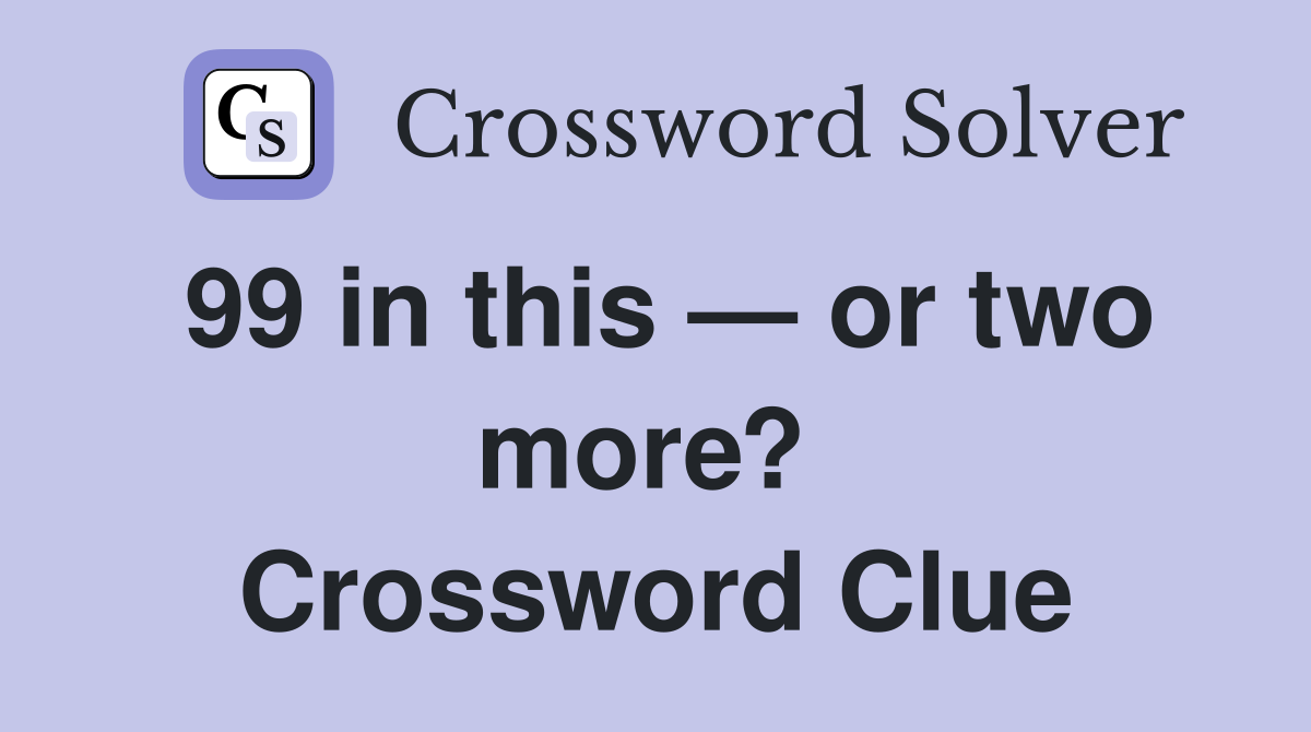 99 in this — or two more?  Crossword Clue