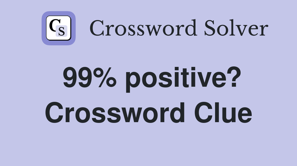 99% positive? Crossword Clue