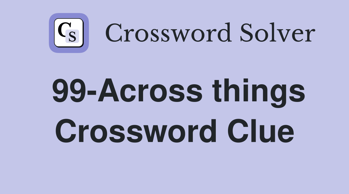 99-Across things Crossword Clue