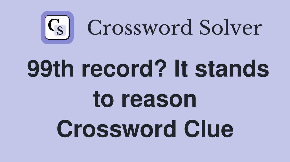 99th record? It stands to reason Crossword Clue