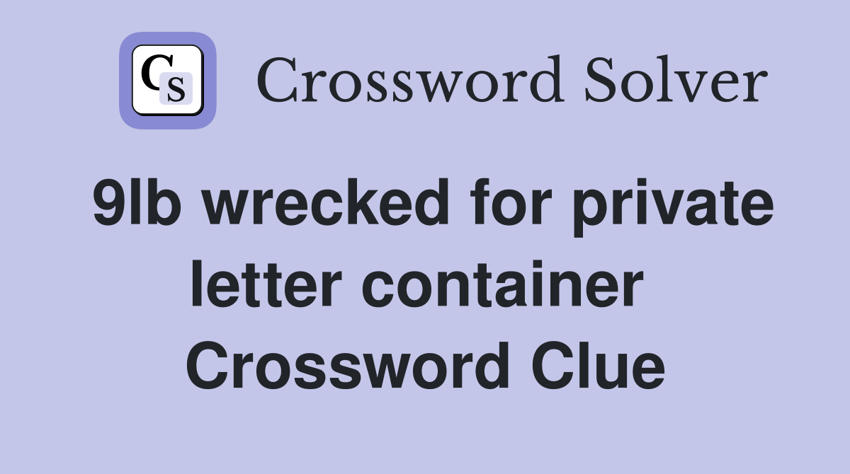 9lb wrecked for private letter container  Crossword Clue