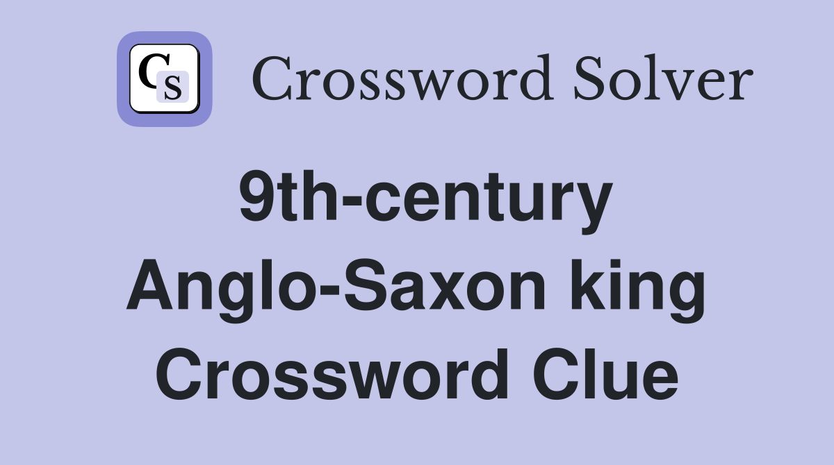 9th-century Anglo-Saxon king Crossword Clue