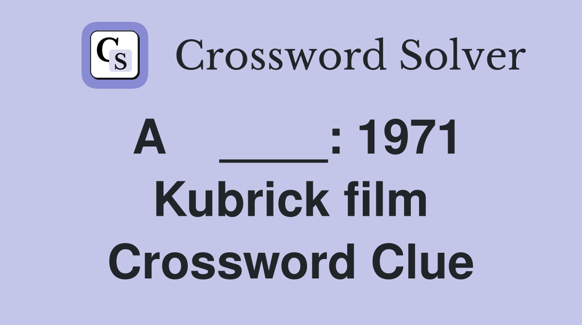 A    ____: 1971 Kubrick film Crossword Clue