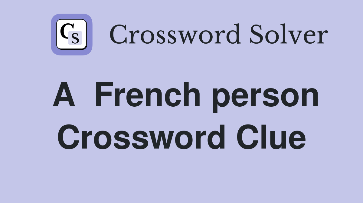 A  French person Crossword Clue