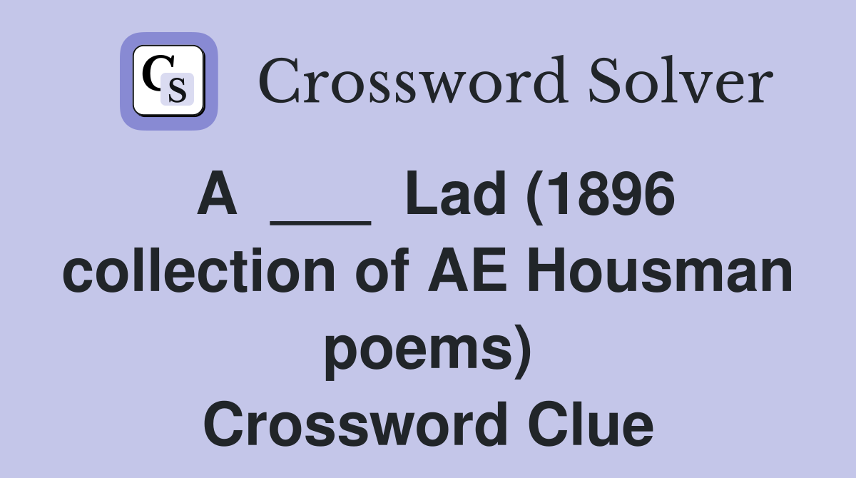 A  ___  Lad (1896 collection of AE Housman poems) Crossword Clue