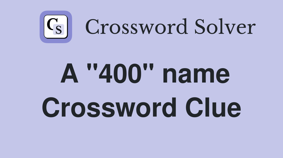 A "400" name Crossword Clue