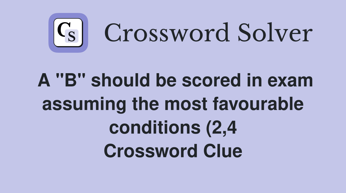 A quot B quot should be scored in exam assuming the most favourable conditions A quot B quot should be scored in exam assuming the most favourable conditions