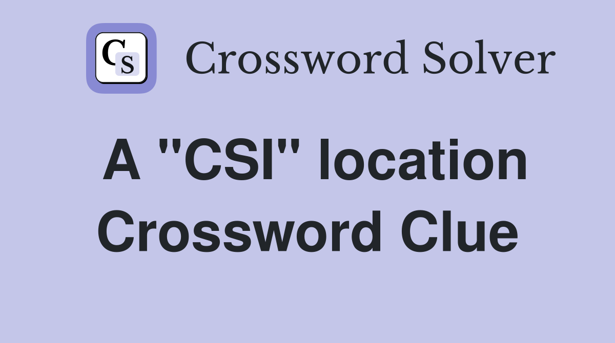 A "CSI" location Crossword Clue