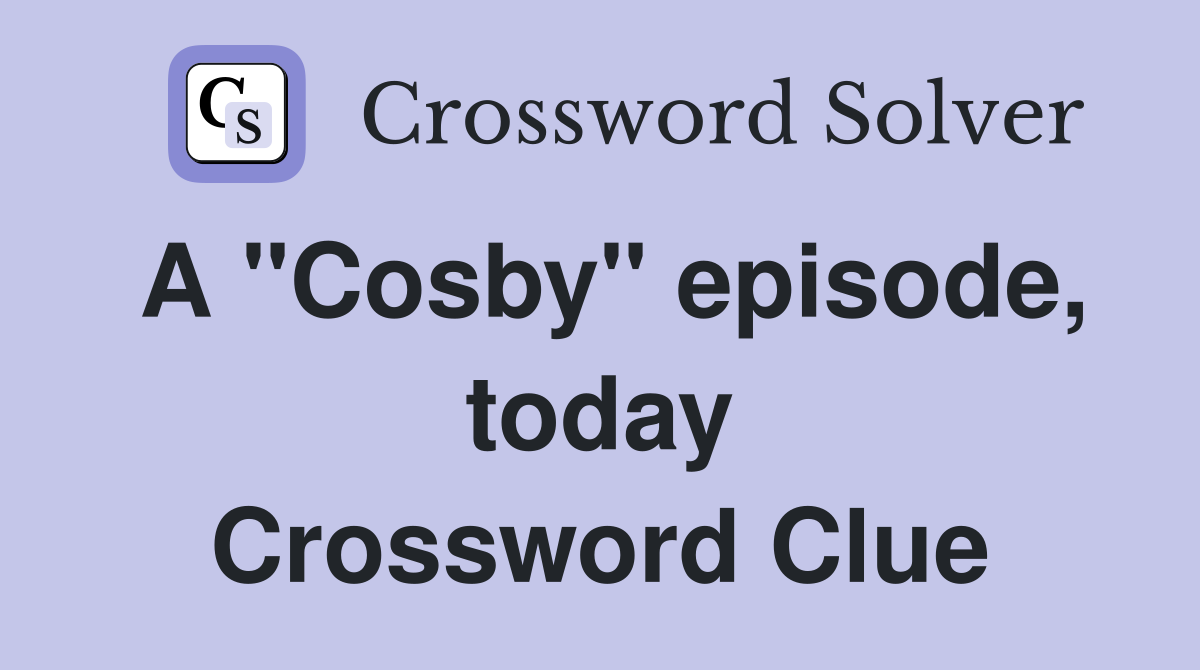 A "Cosby" episode, today Crossword Clue