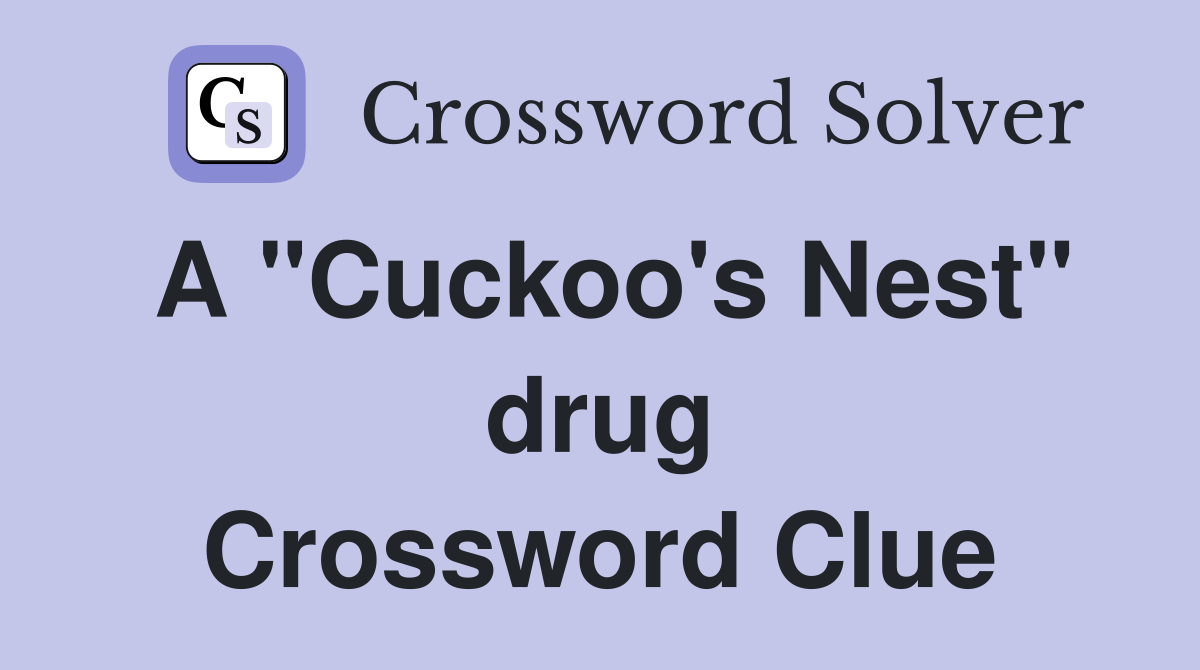 A "Cuckoo's Nest" drug Crossword Clue