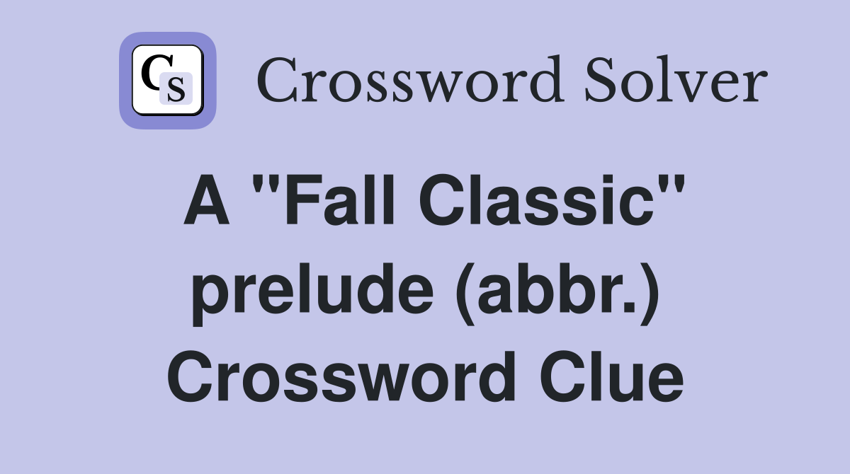 A "Fall Classic" prelude (abbr.) Crossword Clue