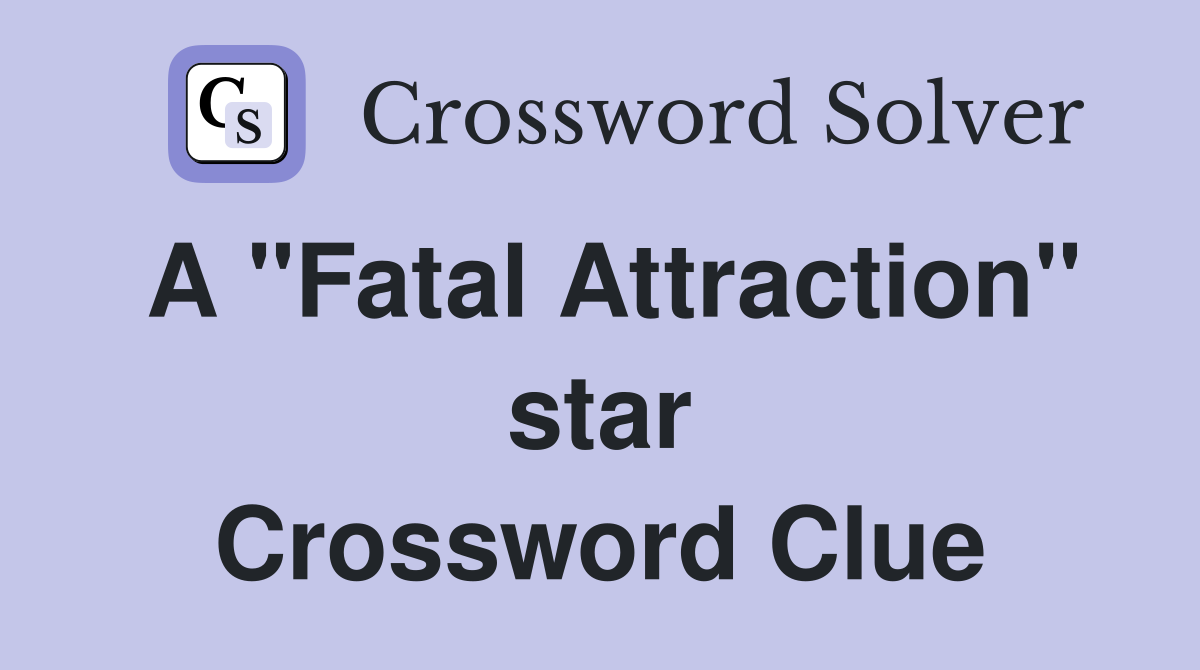 A "Fatal Attraction" star Crossword Clue