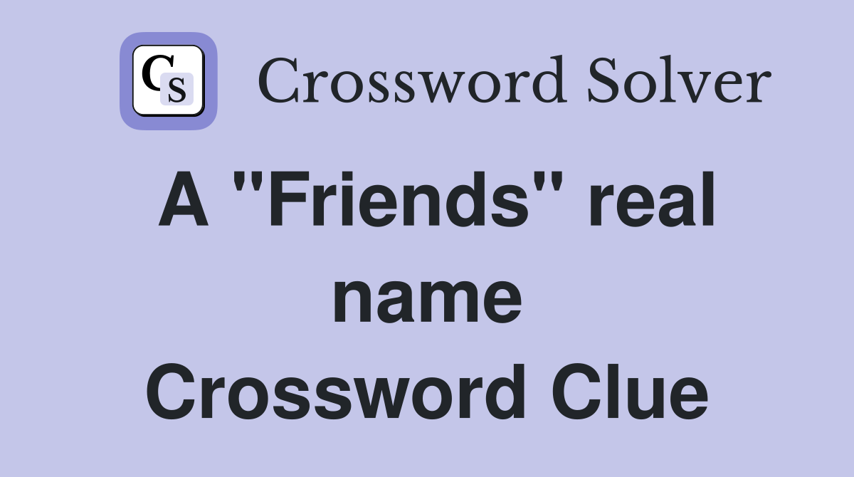 A "Friends" real name Crossword Clue