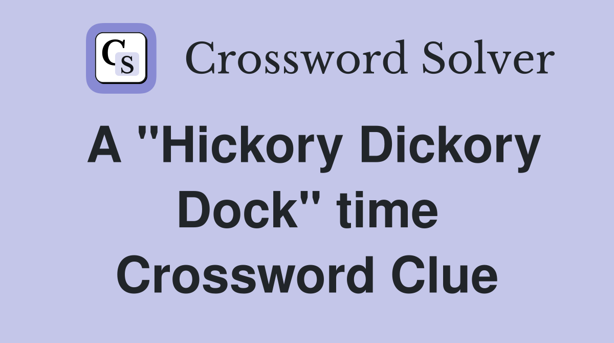A "Hickory Dickory Dock" time Crossword Clue