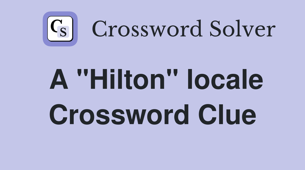 A "Hilton" locale Crossword Clue