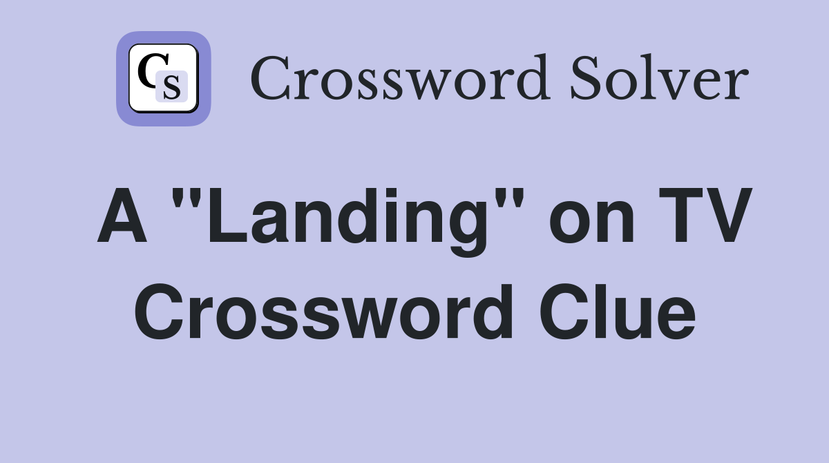 A "Landing" on TV Crossword Clue