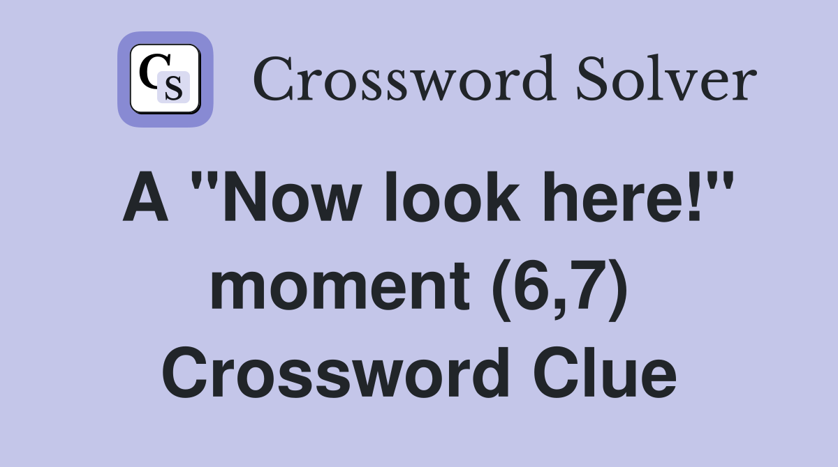 A "Now look here!" moment (6,7) Crossword Clue