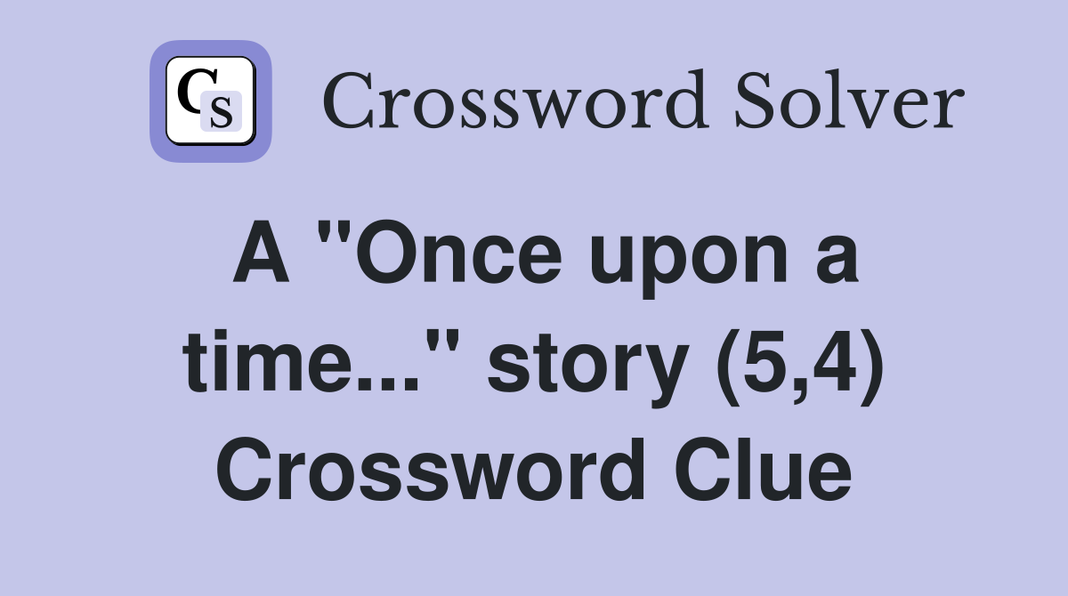 A "Once upon a time..." story (5,4) Crossword Clue