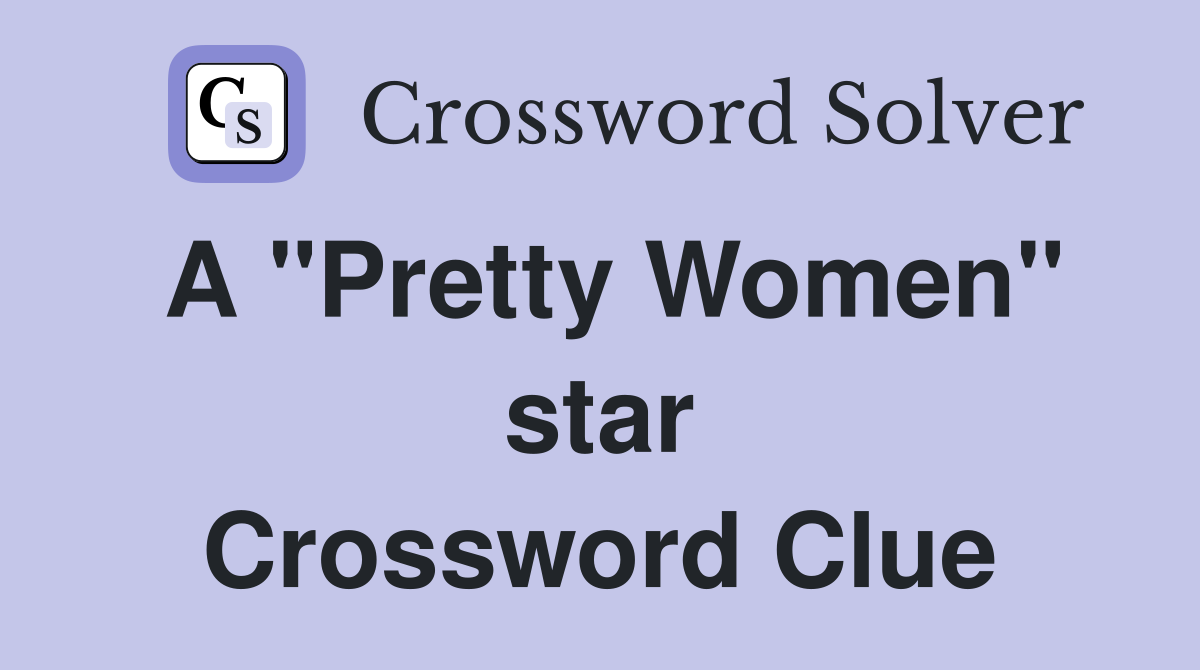 A "Pretty Women" star Crossword Clue