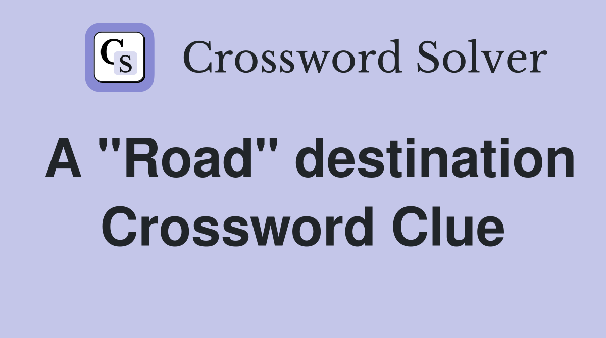 A "Road" destination Crossword Clue