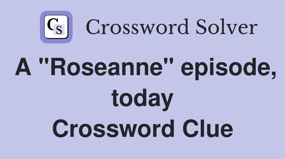 A "Roseanne" episode, today Crossword Clue
