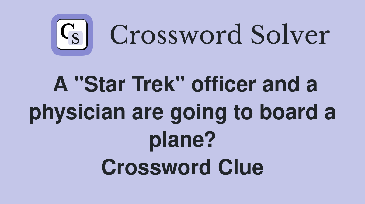 A "Star Trek" officer and a physician are going to board a plane? Crossword Clue