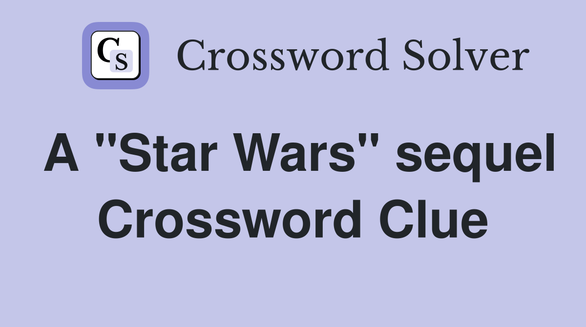 A "Star Wars" sequel Crossword Clue
