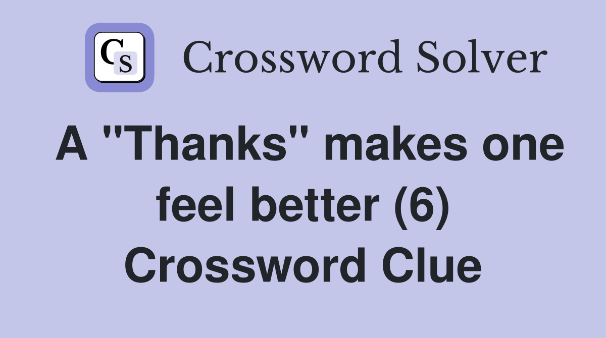 A "Thanks" makes one feel better (6) Crossword Clue