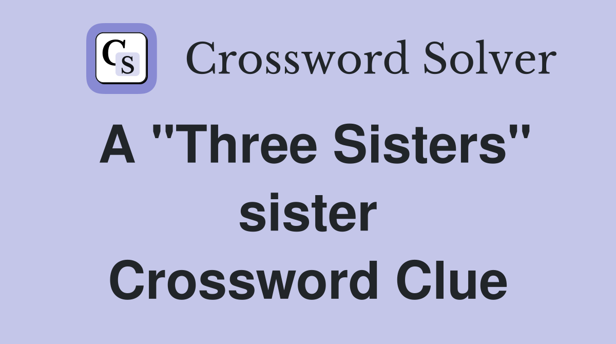 A "Three Sisters" sister Crossword Clue