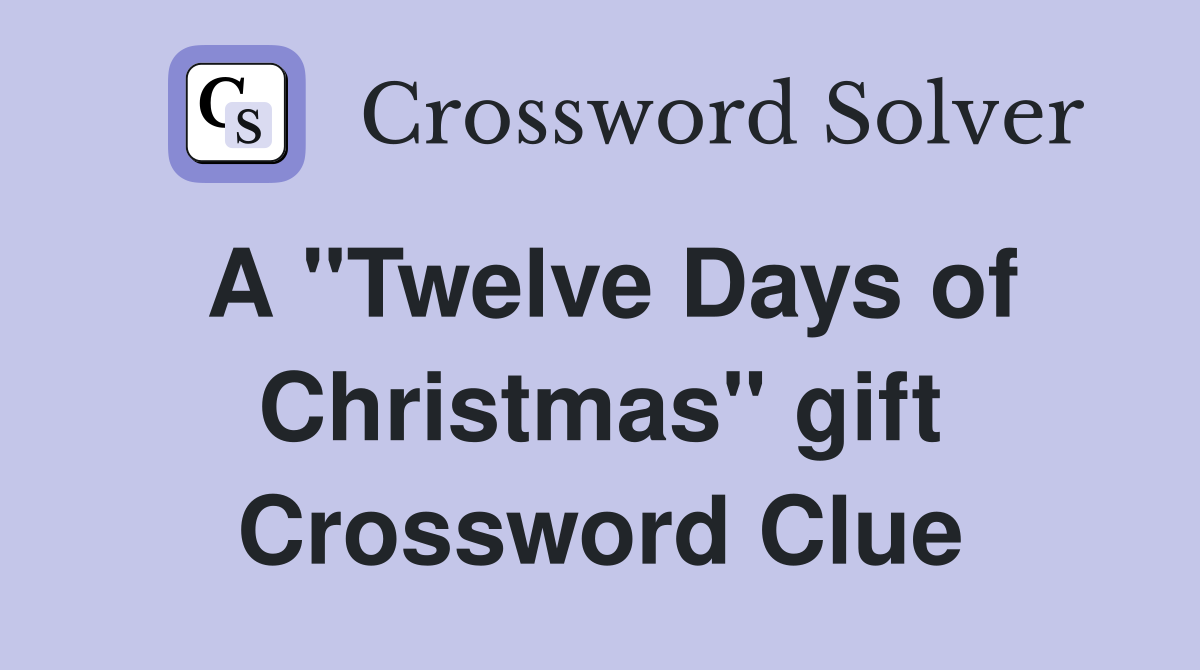 A "Twelve Days of Christmas" gift Crossword Clue