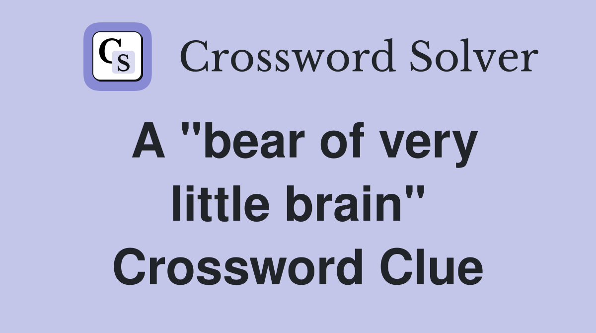 A "bear of very little brain" Crossword Clue