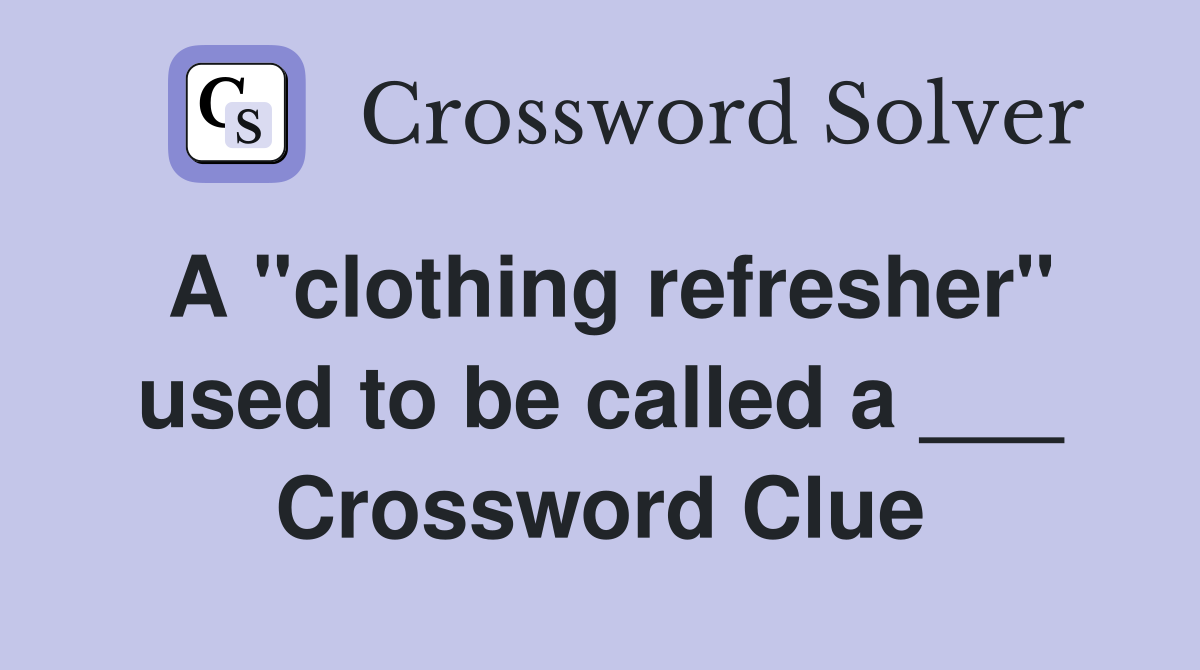 A "clothing refresher" used to be called a ___ Crossword Clue