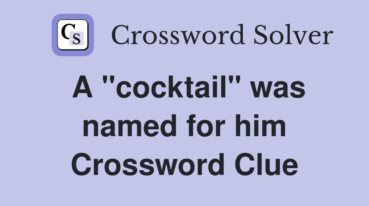 A "cocktail" was named for him Crossword Clue