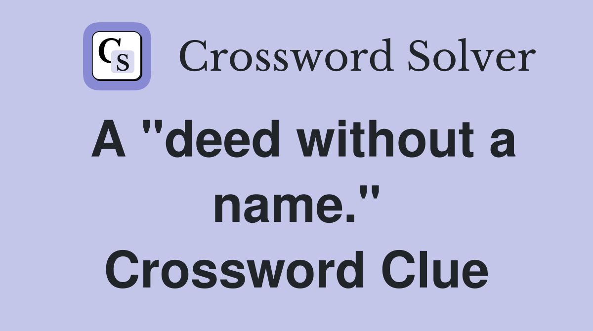 A "deed without a name." Crossword Clue