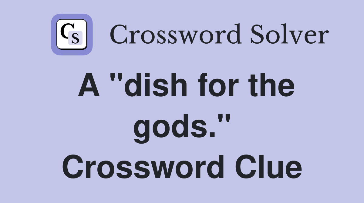 A "dish for the gods." Crossword Clue
